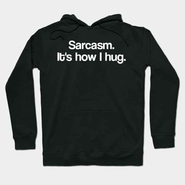 Sarcasm It's How I Hug Hoodie by Sigelgam31